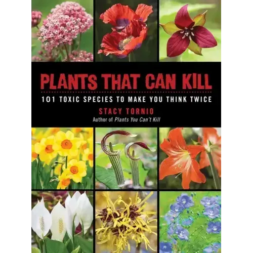 Plants That Can Kill: 101 Toxic Species to Make You Think Twice