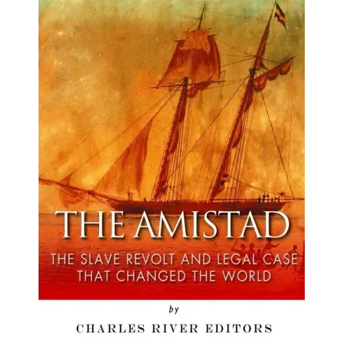 The Amistad: The Slave Revolt and Legal Case that Changed the World