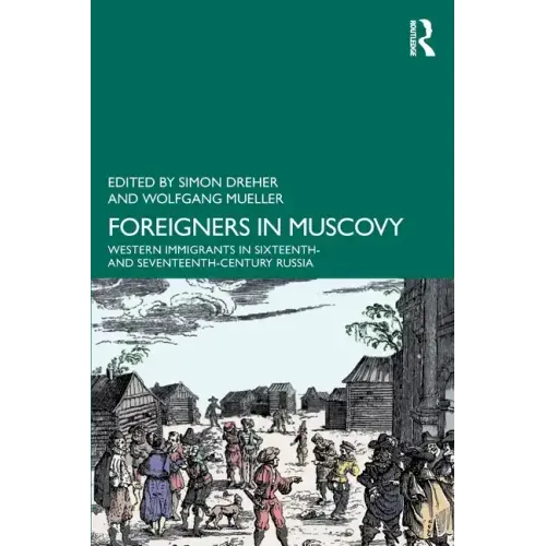Foreigners in Muscovy: Western Immigrants in Sixteenth- And Seventeenth-Century Russia