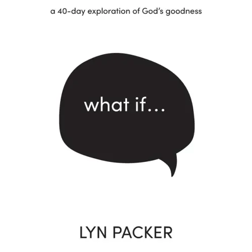 What If...: A 40 day exploration of God's goodness.