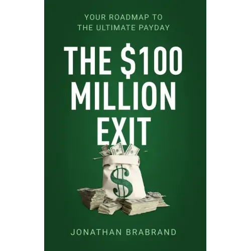 The $100 Million Exit: Your Roadmap to the Ultimate Payday