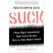 Monopolies Suck: 7 Ways Big Corporations Rule Your Life and How to Take Back Control