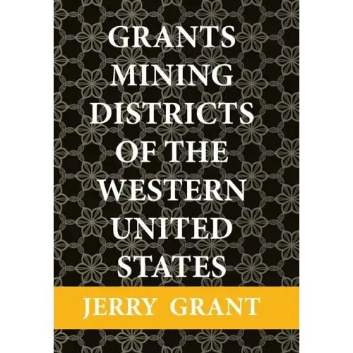 Grants Mining Districts of the Western United States: Volume 1