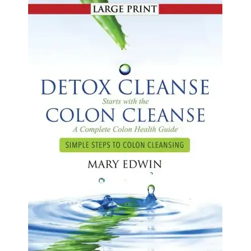 Detox Cleanse Starts with the Colon Cleanse: A Complete Colon Health Guide (Large Print): Simple Steps to Colon Cleansing