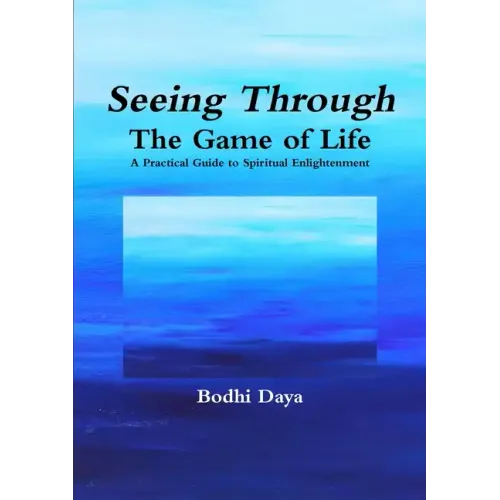 Seeing Through the Game of Life: A Practical Guide to Spiritual Enlightenment