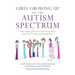 Girls Growing Up on the Autism Spectrum: What Parents and Professionals Should Know about the Pre-Teen and Teenage Years