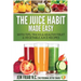 The Juice Habit Made Easy: With Tips, Tricks & Healthy Fruit & Vegetable Juice Recipes