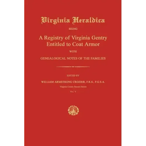 Virginia Heraldica: Being a Registry of Virginia Gentry Entitled to Coat Armor; With Genealogical Notes of the Families