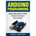Arduino: Step-By-Step Guide to Master Arduino Hardware and Software