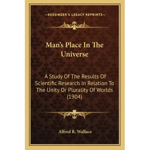 Man's Place in the Universe: A Study of the Results of Scientific Research in Relation to the Unity or Plurality of Worlds (1904)