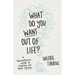What Do You Want Out of Life?: A Philosophical Guide to Figuring Out What Matters