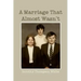 A Marriage That Almost Wasn't