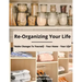 Re-Organizing Your Life: Make Changes to Yourself - Your Home - Your Life