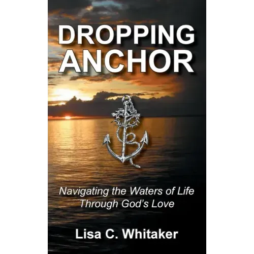 Dropping Anchor: Navigating the Waters of Life Through God's Love