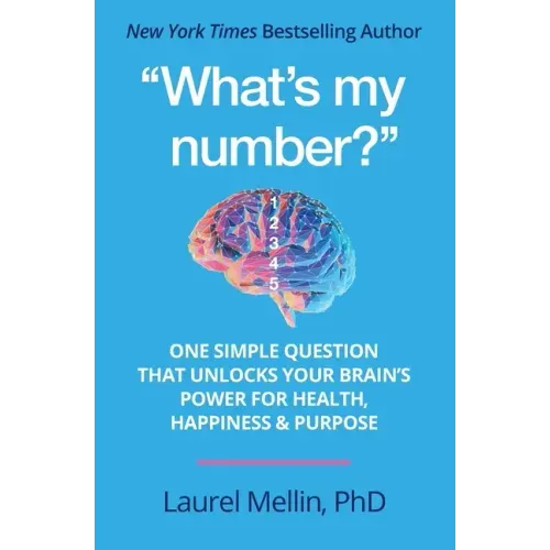 "What's my number?": One Simple Question that Unlocks Your Brain's Power for Health, Happiness & Purpose