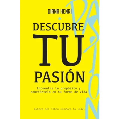 Descubre tu Pasión: Encuentra tu propósito y conviértelo en tu forma de vida.