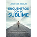 Encuentros Con Lo Sublime: Imposible Ser El Mismo Tras Un Encuentro Con Él / Encounters with the Divine: Its Impossible to Stay the Same After You Mee