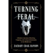 Turning Feral: A Modern Journey of Hunting, Trapping, and Living Intentionally in the Wilderness