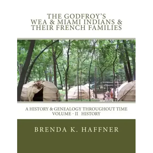 THE GODFROY'S - Wea & Miami Indians & Their French Families: : A History & Genealogy Throughout Time: Volume II History