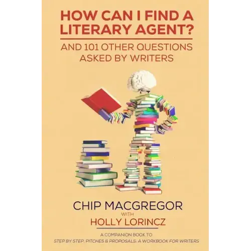 How Can I Find A Literary Agent?: And 101 Other Questions Asked By Writers