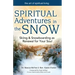 Spiritual Adventures in the Snow: Skiing & Snowboarding as Renewal for Your Soul