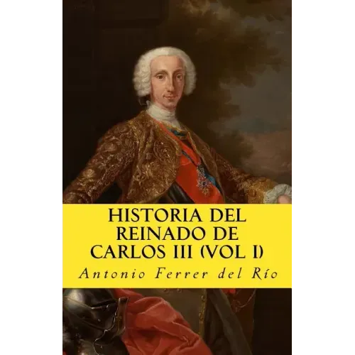 Historia del reinado de Carlos III Vol 1