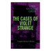 THE CASES OF VIOLET STRANGE - Complete Mystery Collection: Whodunit Classics: The Golden Slipper, The Second Bullet, An Intangible Clue, The Grotto Sp