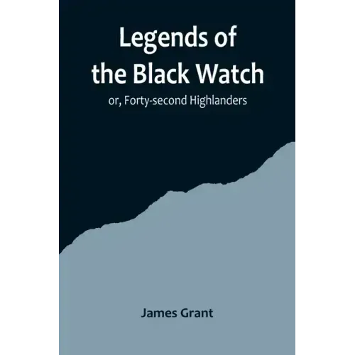 Legends of the Black Watch; or, Forty-second Highlanders