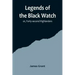 Legends of the Black Watch; or, Forty-second Highlanders