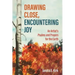 Drawing Close, Encountering Joy: An Artist's Psalms and Prayers for the Earth