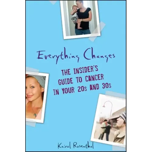 Everything Changes: The Insider's Guide to Cancer in Your 20s and 30s