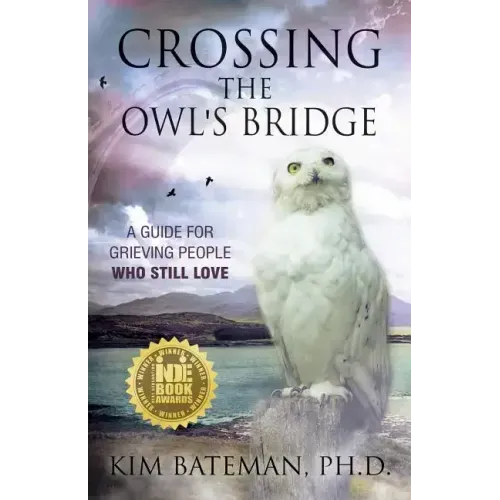 Crossing the Owl's Bridge: A Guide for Grieving People Who Still Love
