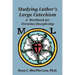 Studying Luther's Large Catechism: A Workbook for Christian Discipleship