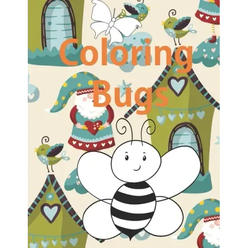 Coloring Bugs: Insect Coloring Book for Toddlers & Kids Ages 2, 3, 4 & 5. Featuring Dragonflies, Bees, Butterflies, Ladybugs, and Other Insects