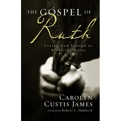 The Gospel of Ruth: Loving God Enough to Break the Rules