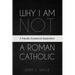 Why I Am Not a Roman Catholic