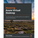Mastering Azure Virtual Desktop: The ultimate guide to the implementation and management of Azure Virtual Desktop