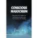 Conscious Masochism: Releasing Our Addiction to Suffering and Embracing Our Darkness for Healing