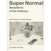 Super Normal: Sensations of the Ordinary