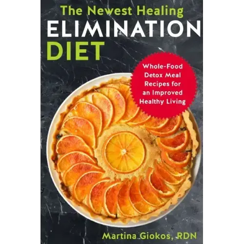 The Newest Healing Elimination Diet: Whole-Food Detox Meal Recipes for an Improved Healthy Living