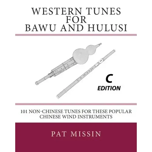 Western Tunes for Bawu and Hulusi - C Edition: 101 Non-Chinese Tunes For These Popular Chinese Wind Instruments