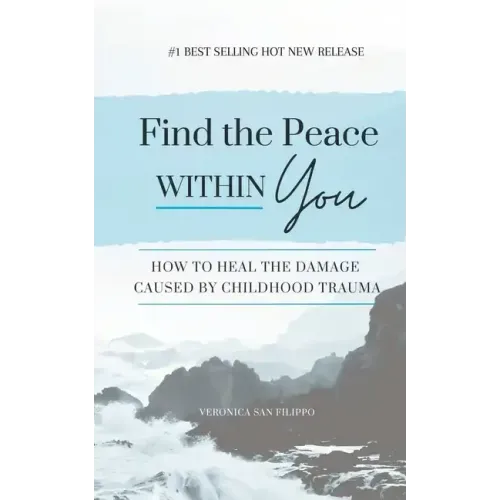 Find the Peace within You: How to Heal the Damage Caused by Childhood Trauma