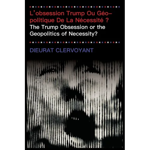 L'obsession Trump Ou Géopolitique De La Nécessité ?: The Trump Obsession or the Geopolitics of Necessity?