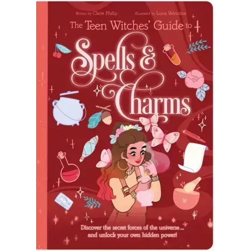 The Teen Witches' Guide to Spells & Charms: Discover the Secret Forces of the Universe ... and Unlock Your Own Hidden Power!