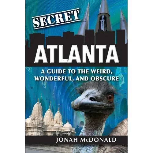 Secret Atlanta: A Guide to the Weird, Wonderful, and Obscure