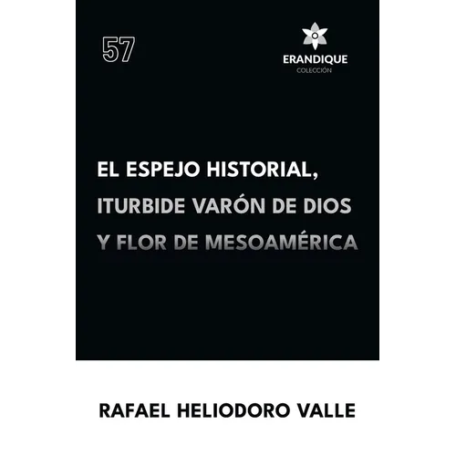 El Espejo Historial, Iturbide Varón de Dios y Flor de Mesoamérica