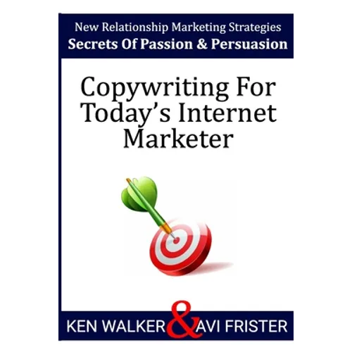 Copywriting For Today's Internet Marketer: Secrets of Passion & Persuasion