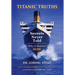 Titanic Truths-Secrets Never Told: Why It Matters-Now