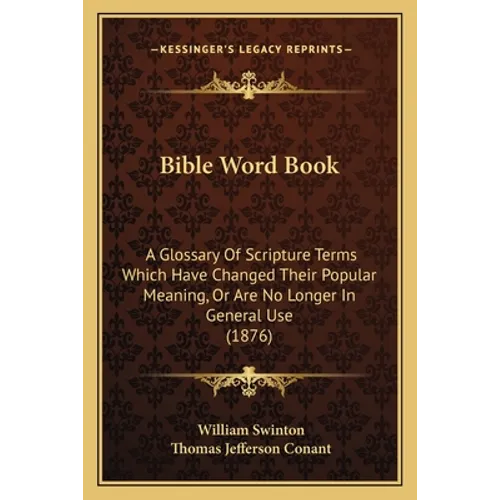 Bible Word Book: A Glossary Of Scripture Terms Which Have Changed Their Popular Meaning, Or Are No Longer In General Use (1876)