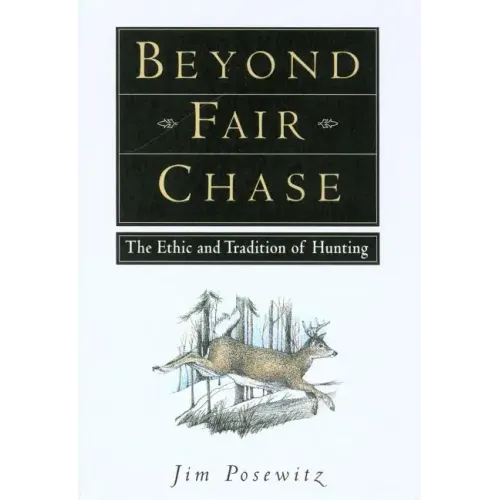 Beyond Fair Chase: The Ethic and Tradition of Hunting